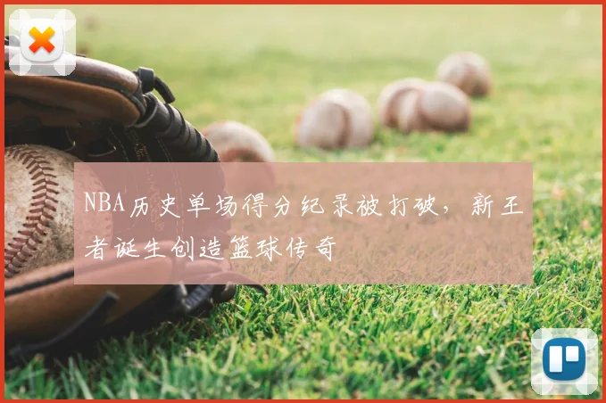 NBA历史单场得分纪录被打破，新王者诞生创造篮球传奇