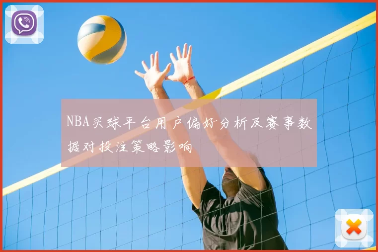 NBA买球平台用户偏好分析及赛事数据对投注策略影响