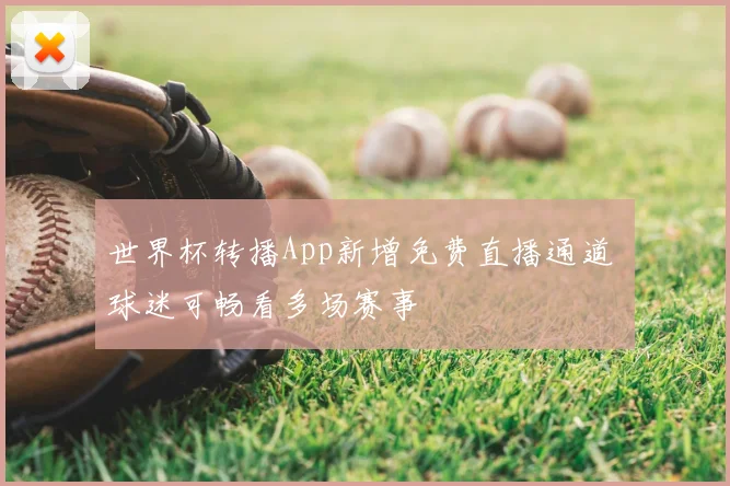 世界杯转播App新增免费直播通道 球迷可畅看多场赛事