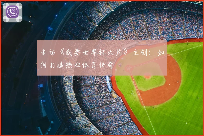 专访《我要世界杯大片》主创:如何打造热血体育传奇