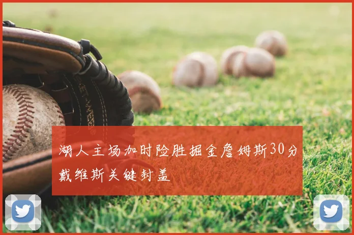 湖人主场加时险胜掘金詹姆斯30分戴维斯关键封盖