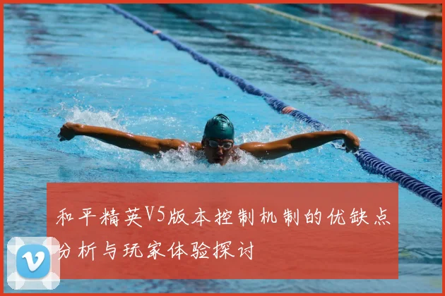和平精英V5版本控制机制的优缺点分析与玩家体验探讨