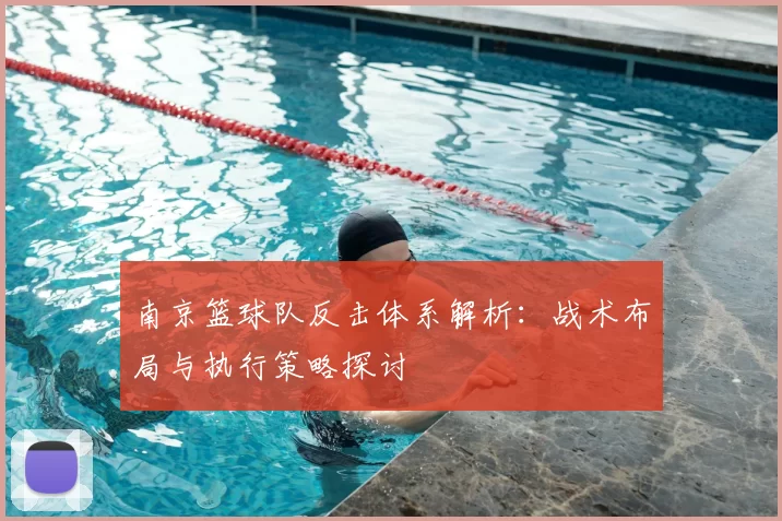 南京篮球队反击体系解析：战术布局与执行策略探讨