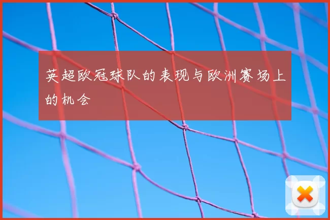 英超欧冠球队的表现与欧洲赛场上的机会