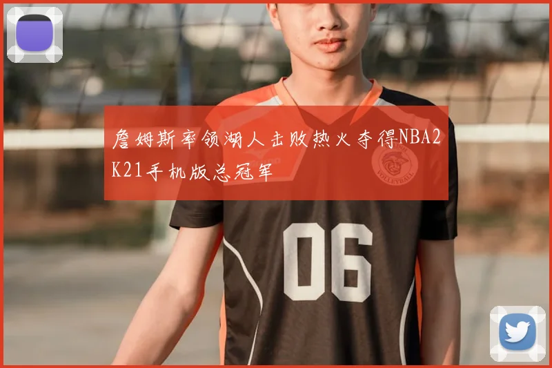 詹姆斯率领湖人击败热火夺得NBA2K21手机版总冠军
