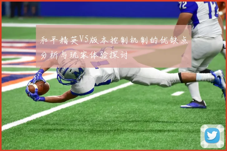 和平精英V5版本控制机制的优缺点分析与玩家体验探讨