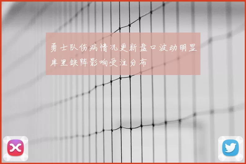 勇士队伤病情况更新盘口波动明显库里缺阵影响受注分布